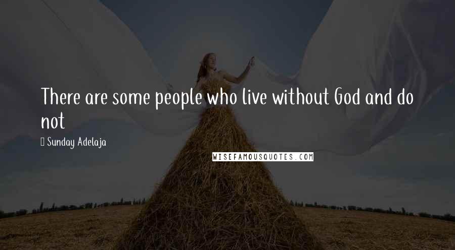 Sunday Adelaja Quotes: There are some people who live without God and do not