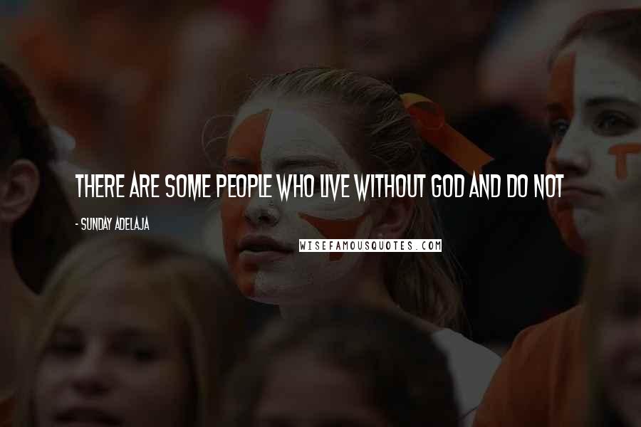 Sunday Adelaja Quotes: There are some people who live without God and do not