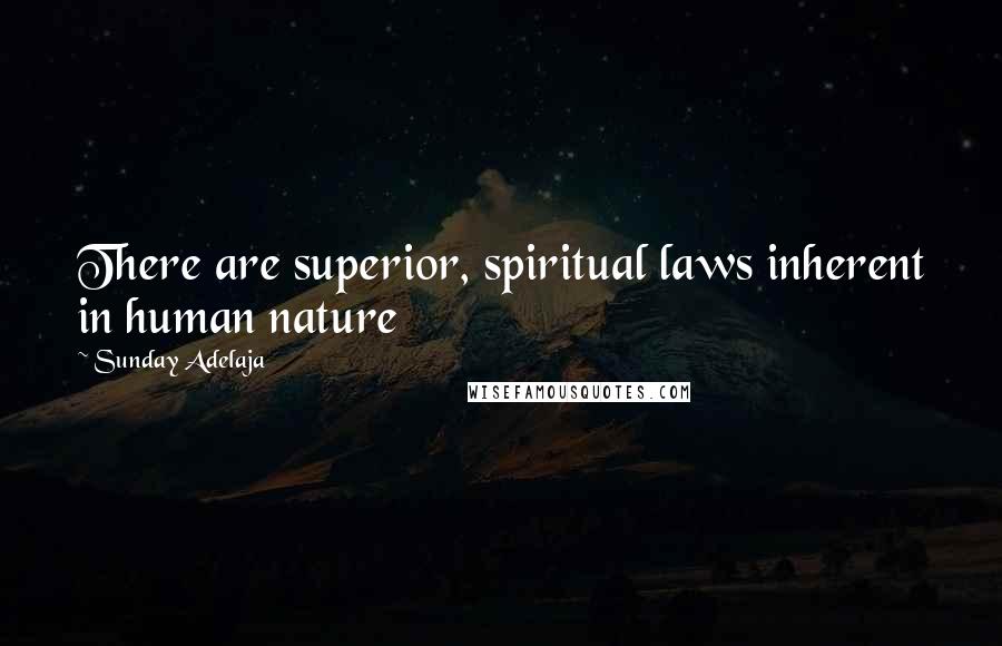 Sunday Adelaja Quotes: There are superior, spiritual laws inherent in human nature