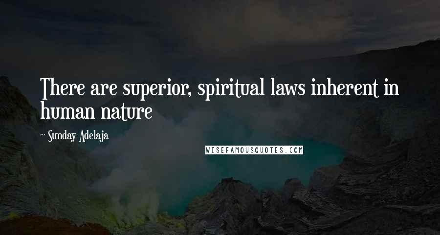 Sunday Adelaja Quotes: There are superior, spiritual laws inherent in human nature
