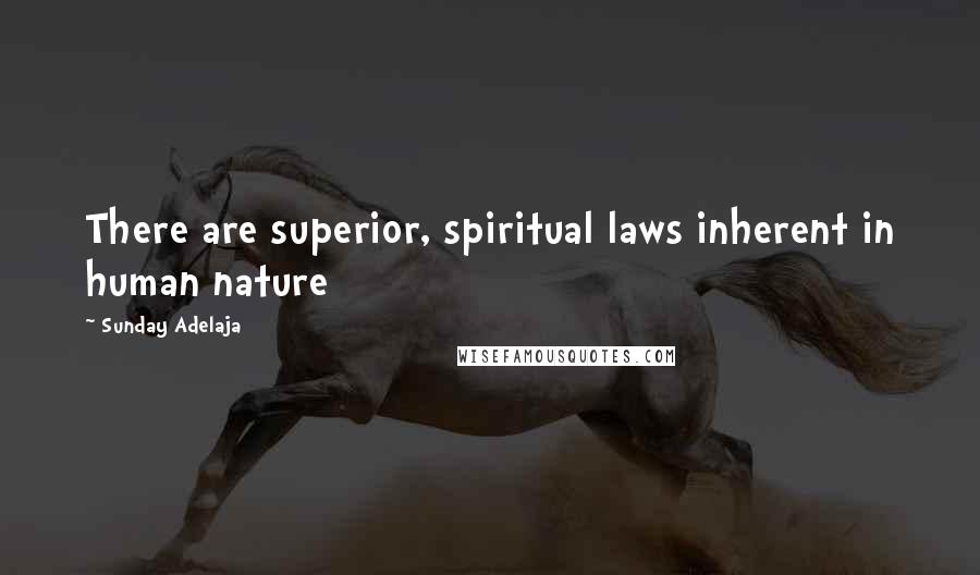 Sunday Adelaja Quotes: There are superior, spiritual laws inherent in human nature