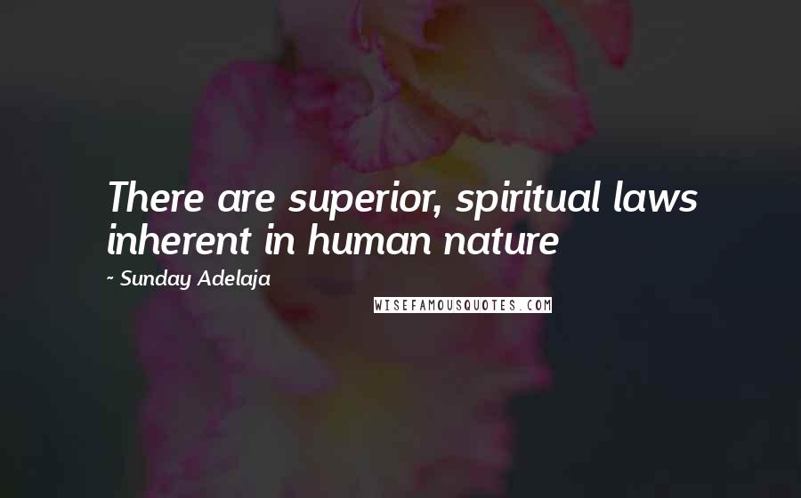 Sunday Adelaja Quotes: There are superior, spiritual laws inherent in human nature