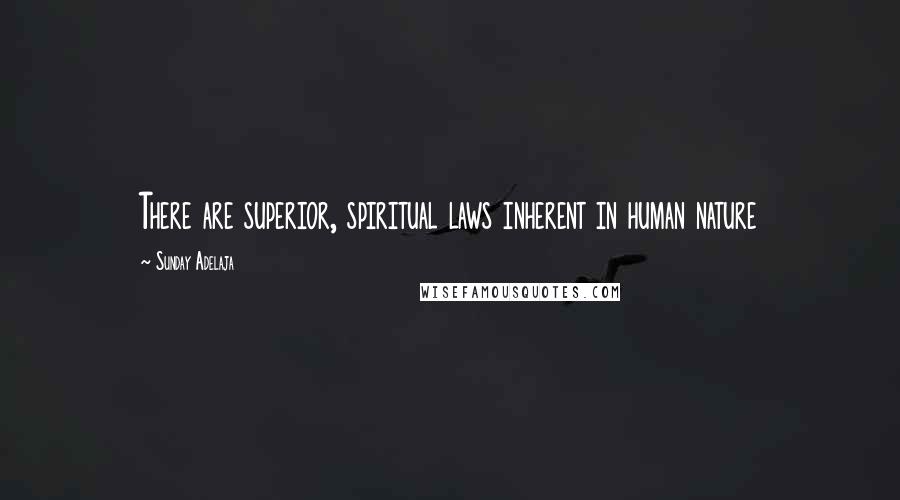 Sunday Adelaja Quotes: There are superior, spiritual laws inherent in human nature