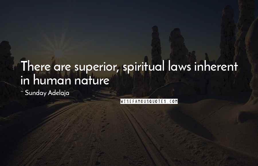 Sunday Adelaja Quotes: There are superior, spiritual laws inherent in human nature
