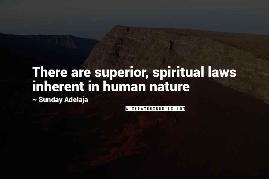 Sunday Adelaja Quotes: There are superior, spiritual laws inherent in human nature