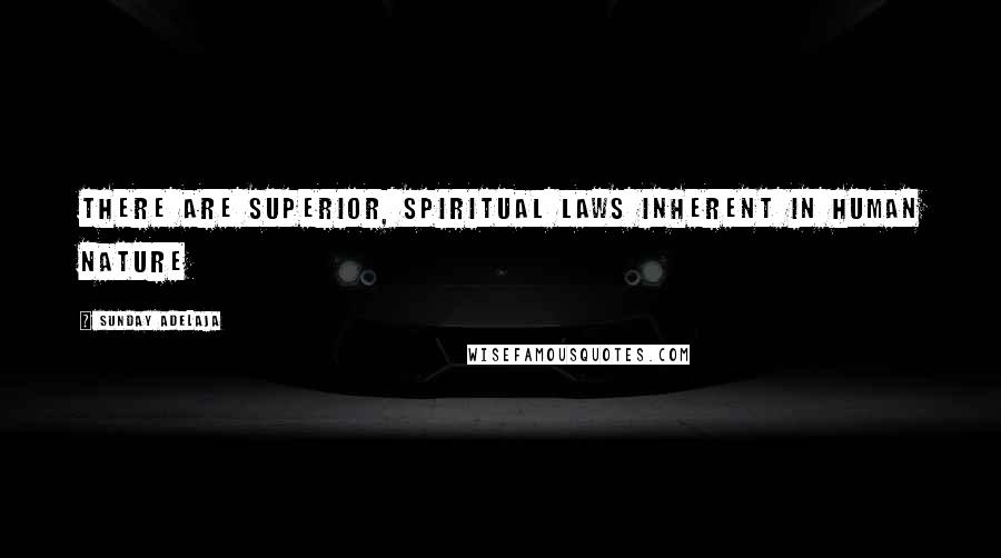 Sunday Adelaja Quotes: There are superior, spiritual laws inherent in human nature