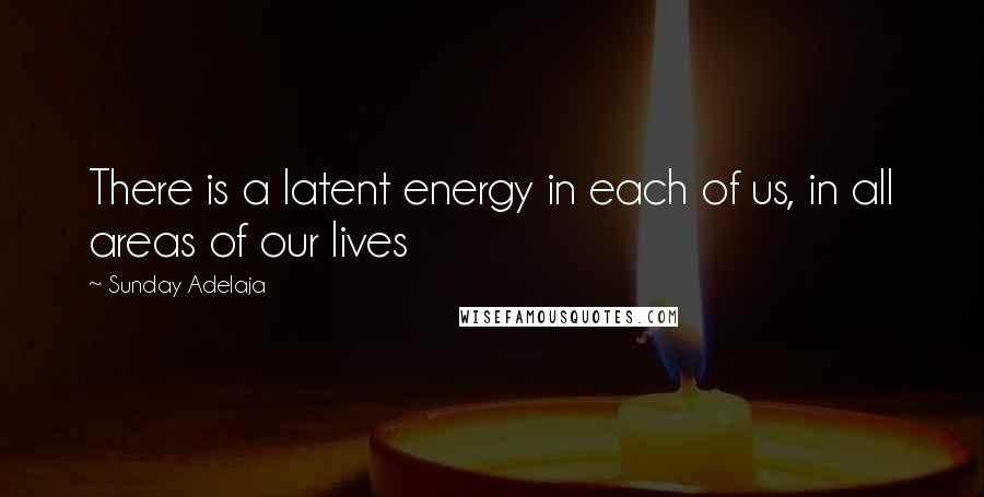 Sunday Adelaja Quotes: There is a latent energy in each of us, in all areas of our lives