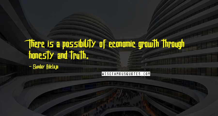 Sunday Adelaja Quotes: There is a possibility of economic growth through honesty and truth.