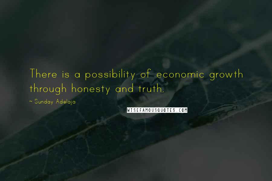 Sunday Adelaja Quotes: There is a possibility of economic growth through honesty and truth.