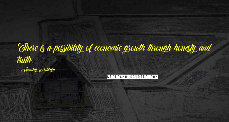 Sunday Adelaja Quotes: There is a possibility of economic growth through honesty and truth.