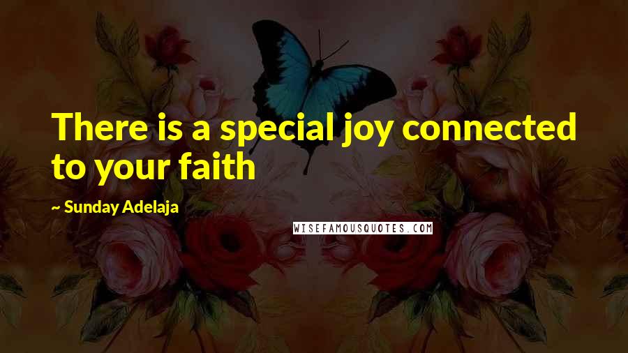 Sunday Adelaja Quotes: There is a special joy connected to your faith