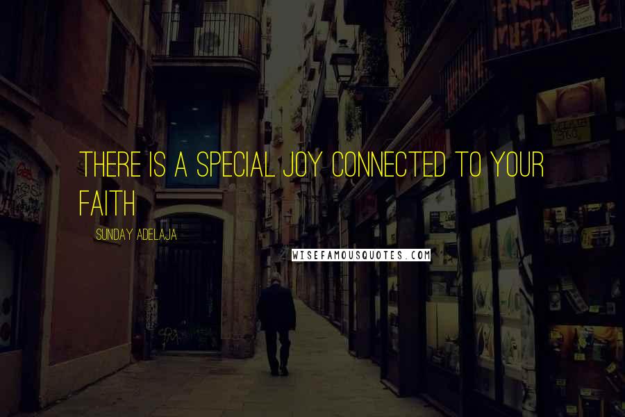 Sunday Adelaja Quotes: There is a special joy connected to your faith
