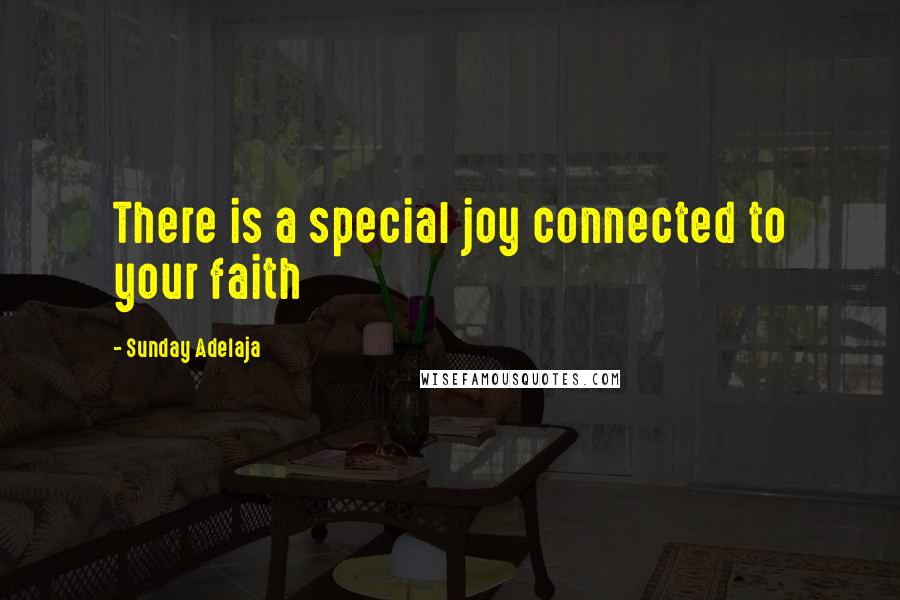 Sunday Adelaja Quotes: There is a special joy connected to your faith