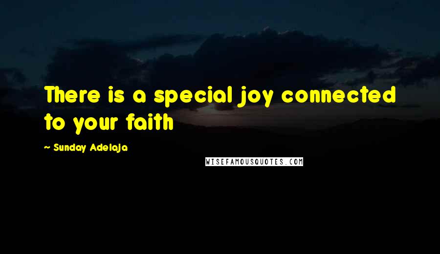 Sunday Adelaja Quotes: There is a special joy connected to your faith