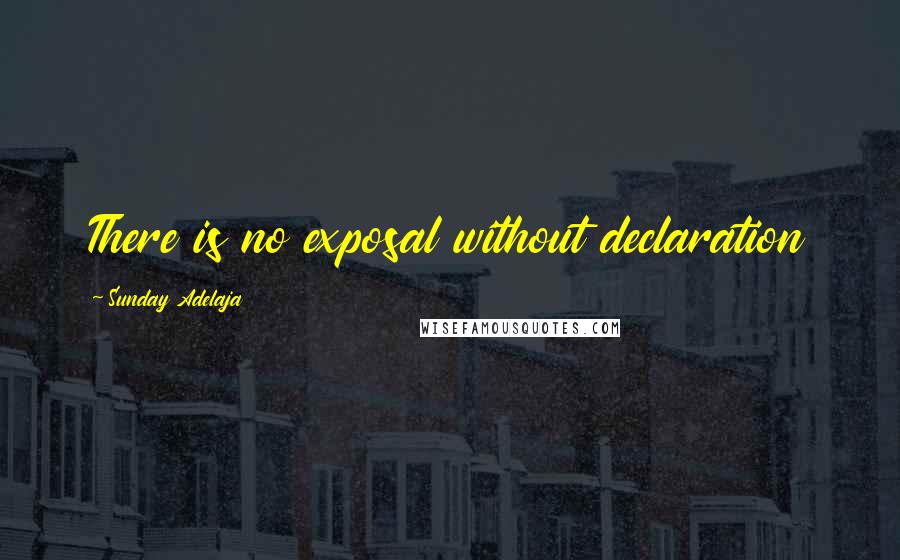 Sunday Adelaja Quotes: There is no exposal without declaration