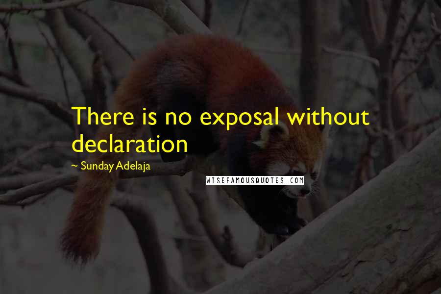 Sunday Adelaja Quotes: There is no exposal without declaration