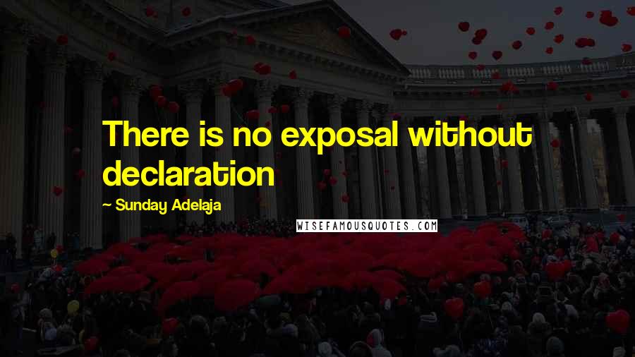 Sunday Adelaja Quotes: There is no exposal without declaration