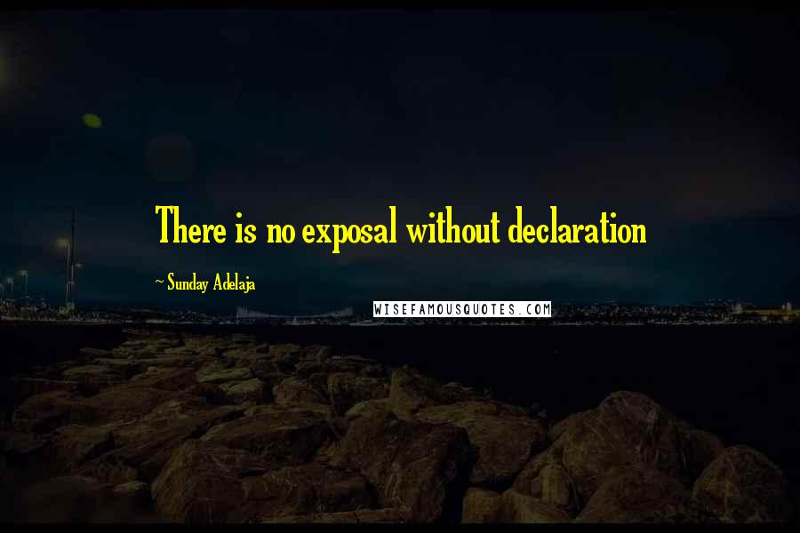 Sunday Adelaja Quotes: There is no exposal without declaration