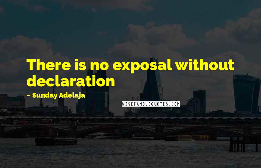 Sunday Adelaja Quotes: There is no exposal without declaration