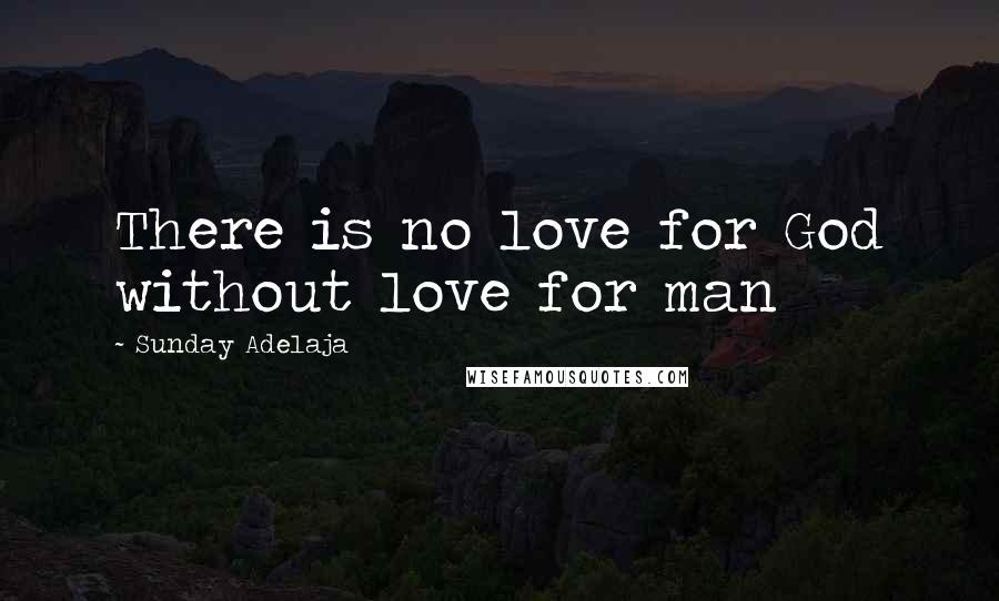 Sunday Adelaja Quotes: There is no love for God without love for man