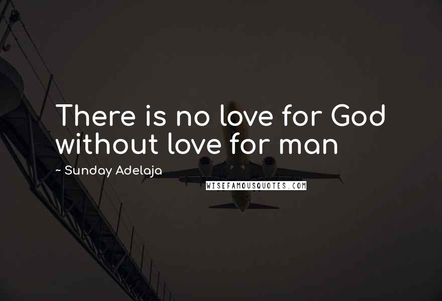 Sunday Adelaja Quotes: There is no love for God without love for man