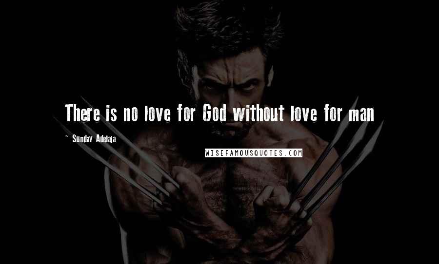 Sunday Adelaja Quotes: There is no love for God without love for man