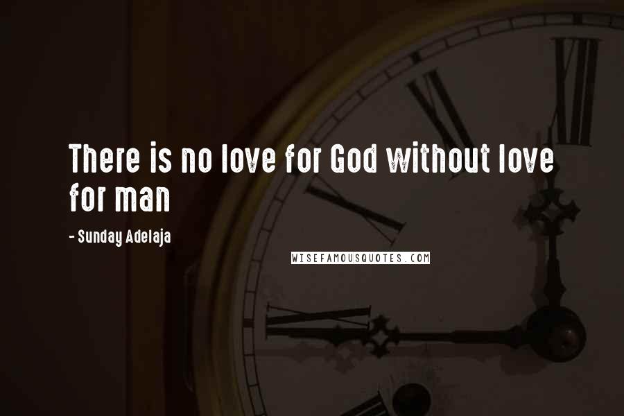 Sunday Adelaja Quotes: There is no love for God without love for man