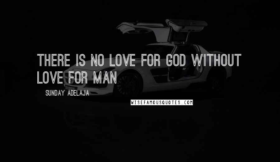 Sunday Adelaja Quotes: There is no love for God without love for man