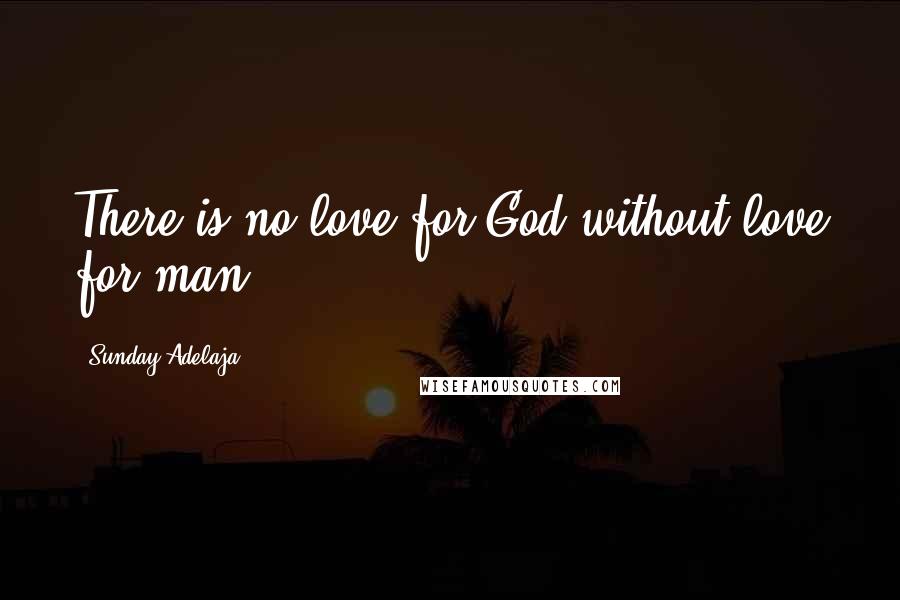 Sunday Adelaja Quotes: There is no love for God without love for man