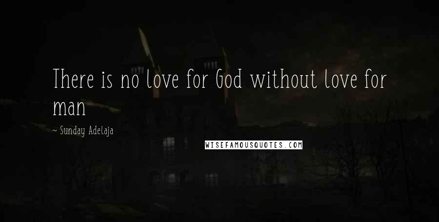 Sunday Adelaja Quotes: There is no love for God without love for man