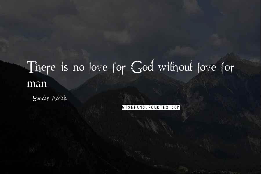 Sunday Adelaja Quotes: There is no love for God without love for man