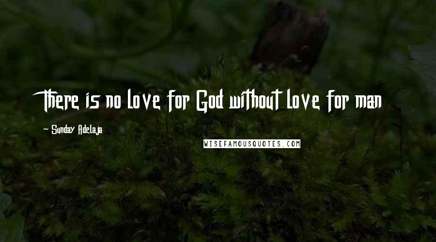 Sunday Adelaja Quotes: There is no love for God without love for man