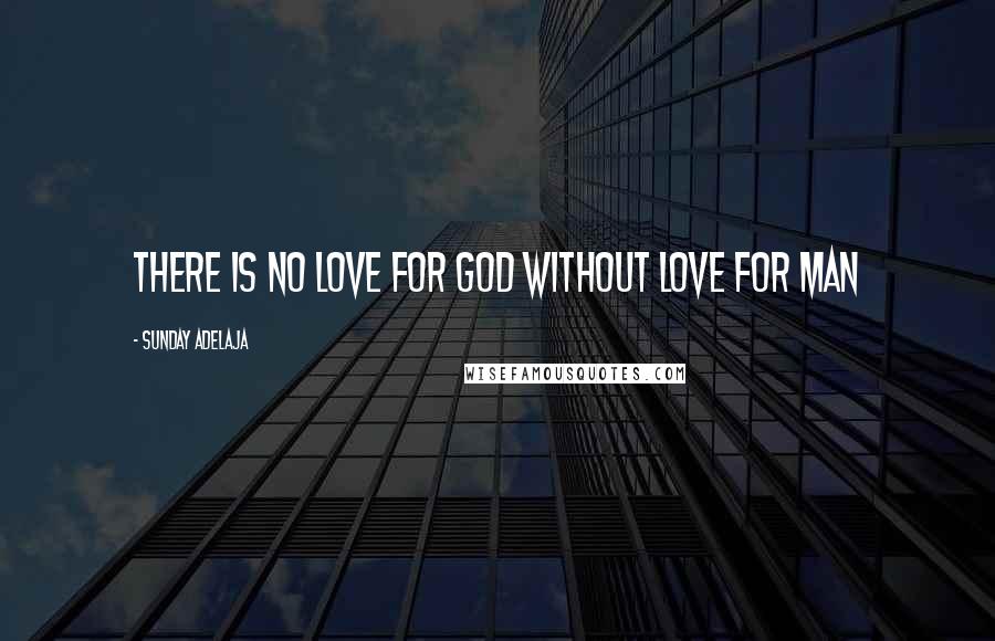 Sunday Adelaja Quotes: There is no love for God without love for man