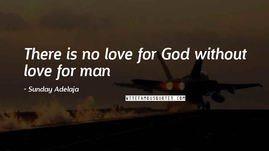 Sunday Adelaja Quotes: There is no love for God without love for man