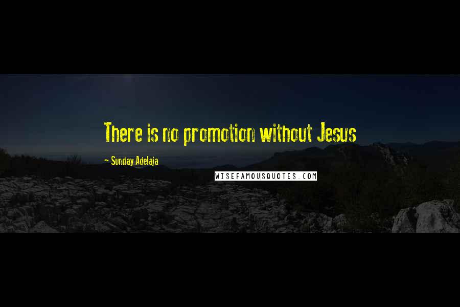 Sunday Adelaja Quotes: There is no promotion without Jesus