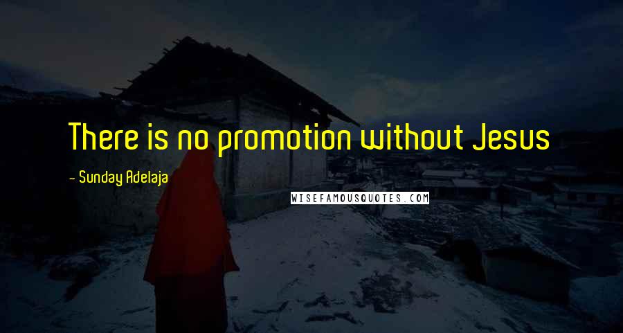 Sunday Adelaja Quotes: There is no promotion without Jesus