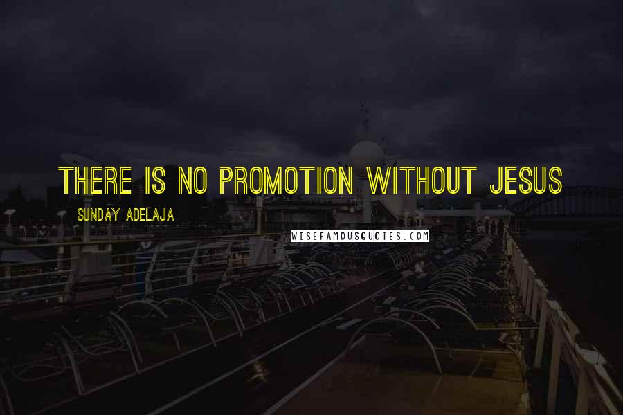 Sunday Adelaja Quotes: There is no promotion without Jesus