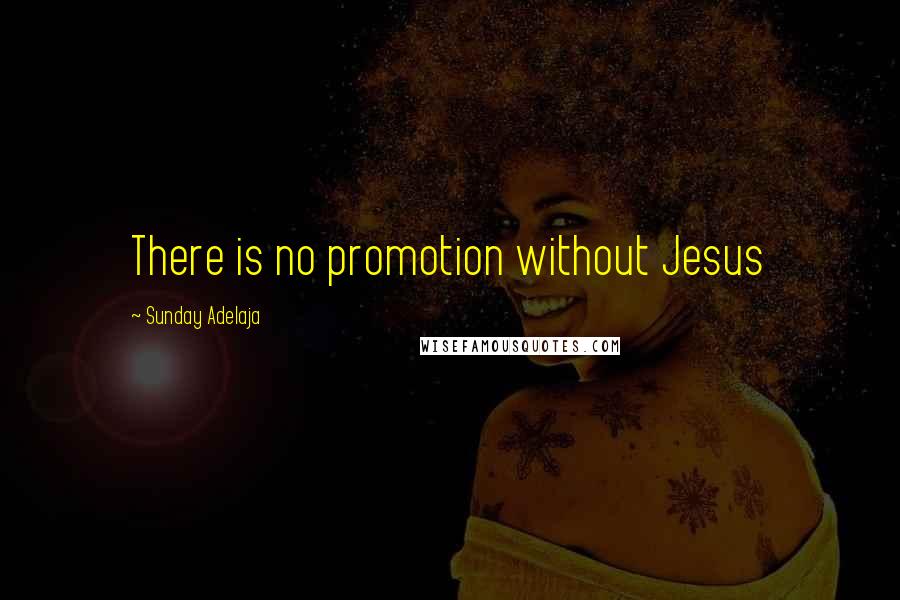 Sunday Adelaja Quotes: There is no promotion without Jesus