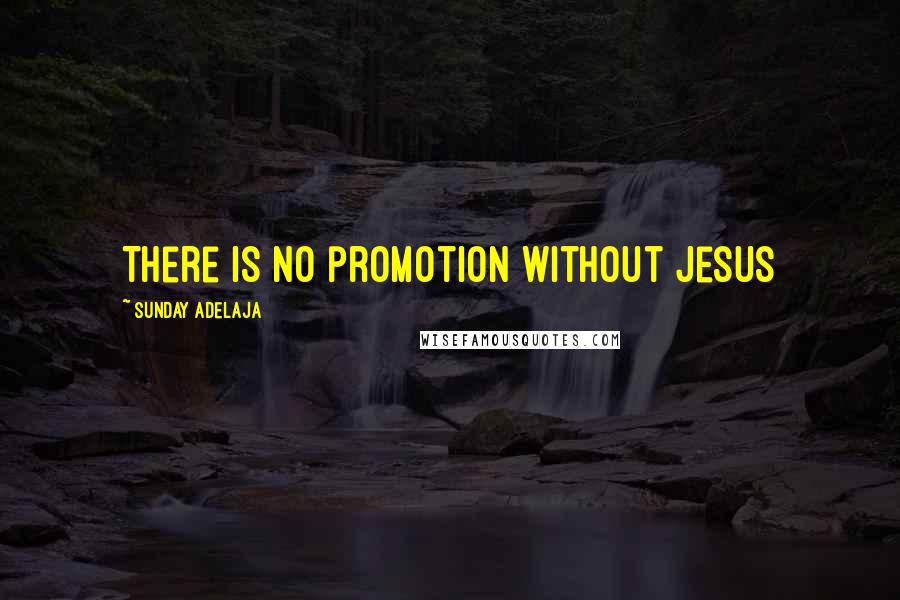 Sunday Adelaja Quotes: There is no promotion without Jesus