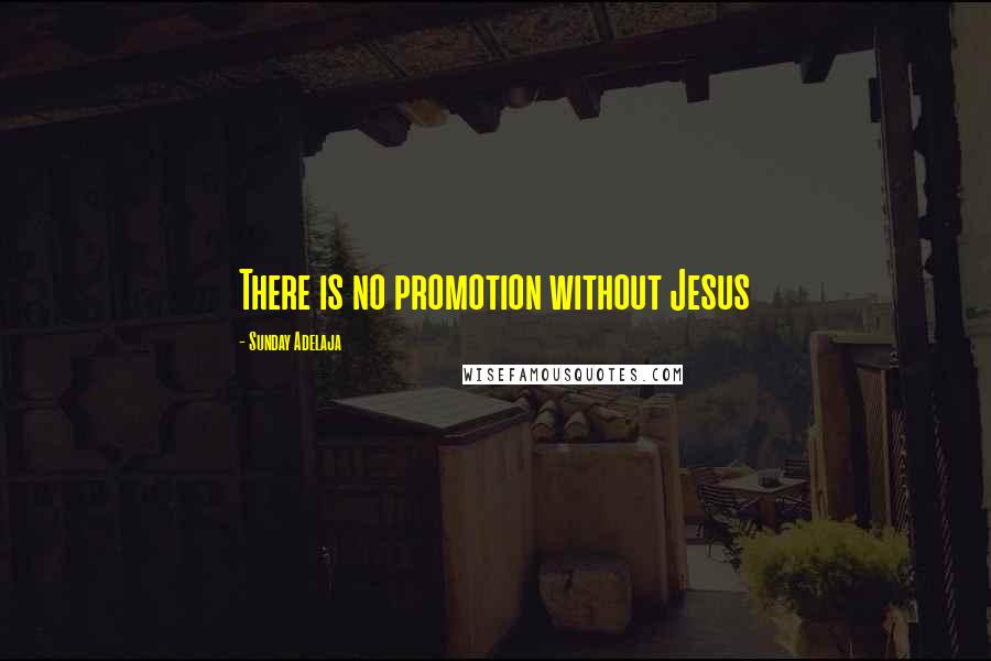 Sunday Adelaja Quotes: There is no promotion without Jesus