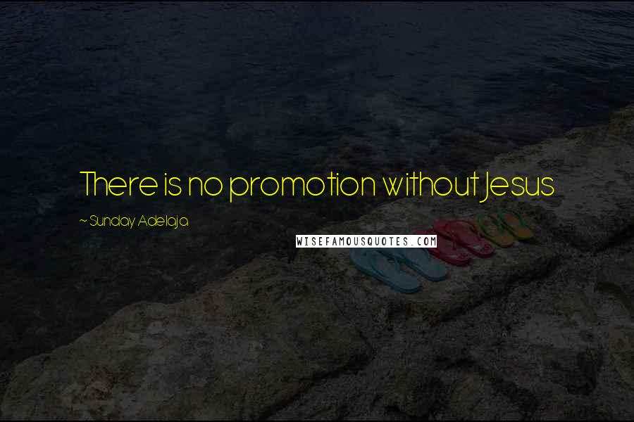 Sunday Adelaja Quotes: There is no promotion without Jesus