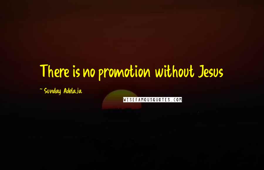 Sunday Adelaja Quotes: There is no promotion without Jesus