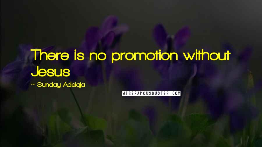 Sunday Adelaja Quotes: There is no promotion without Jesus