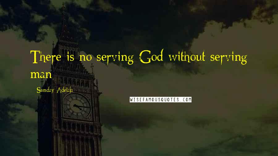 Sunday Adelaja Quotes: There is no serving God without serving man