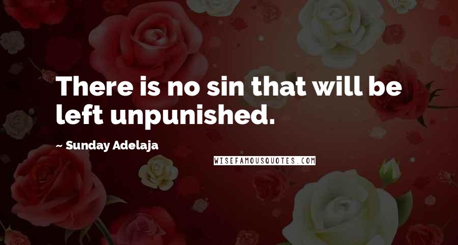 Sunday Adelaja Quotes: There is no sin that will be left unpunished.