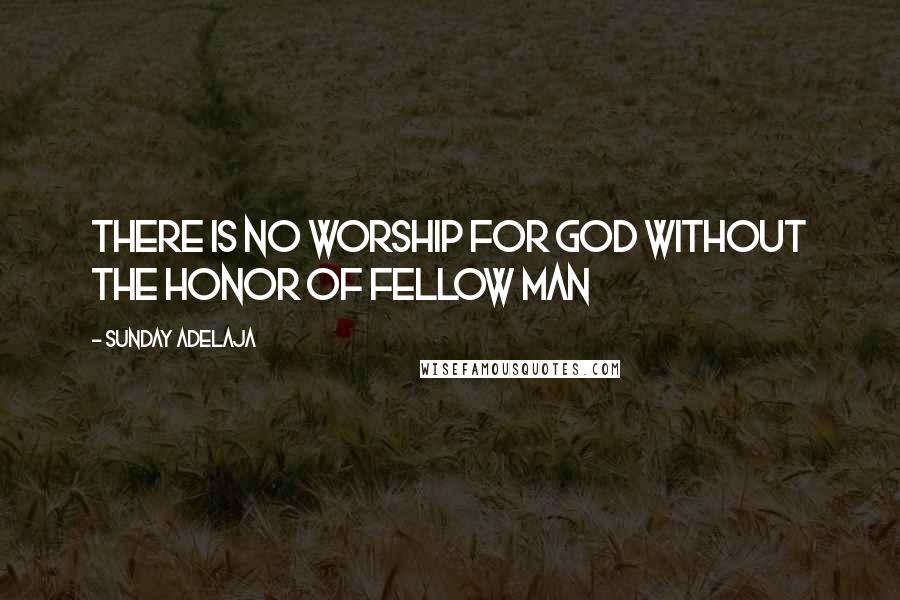 Sunday Adelaja Quotes: There is no worship for God without the honor of fellow man