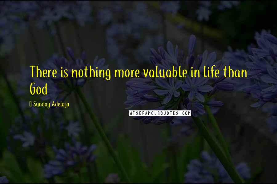 Sunday Adelaja Quotes: There is nothing more valuable in life than God