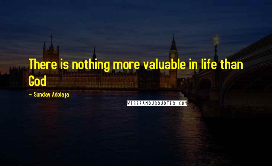 Sunday Adelaja Quotes: There is nothing more valuable in life than God