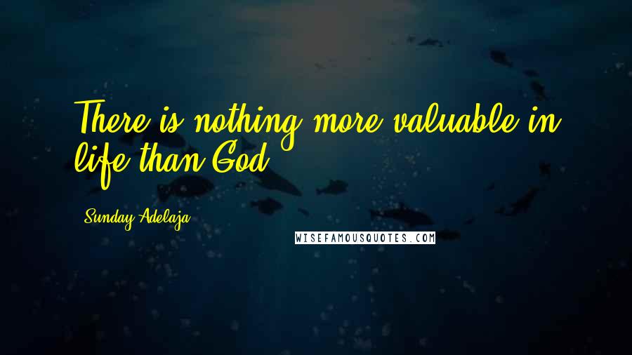 Sunday Adelaja Quotes: There is nothing more valuable in life than God