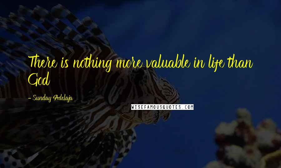 Sunday Adelaja Quotes: There is nothing more valuable in life than God